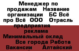 Менеджер по продажам › Название организации ­ БС Всё про Всё, ООО › Отрасль предприятия ­ PR, реклама › Минимальный оклад ­ 25 000 - Все города Работа » Вакансии   . Алтайский край,Славгород г.